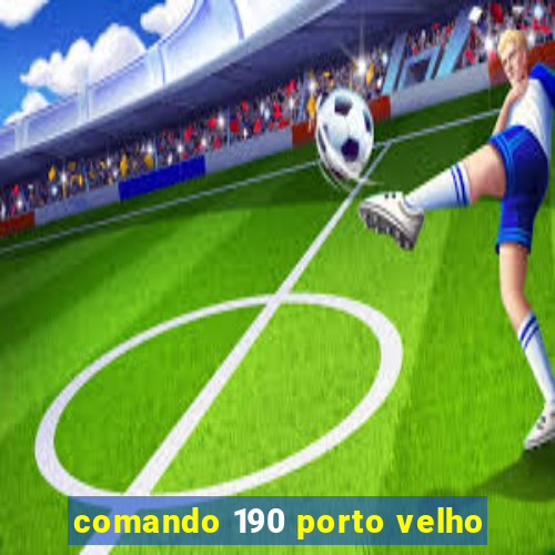 comando 190 porto velho